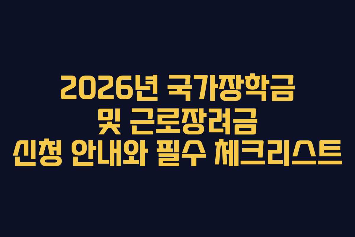 2026년 국가장학금 및 근로장려금 신청 안내와 필수 체크리스트