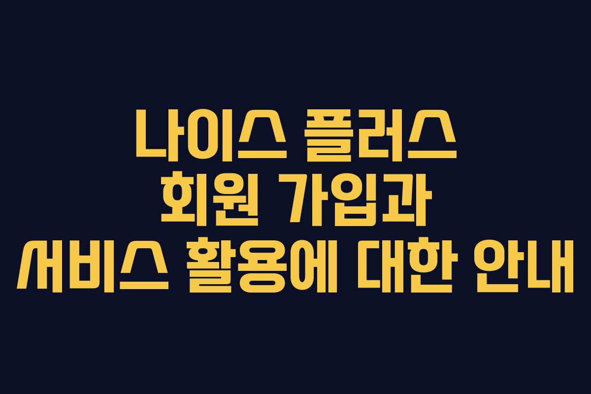 나이스 플러스 회원 가입과 서비스 활용에 대한 안내