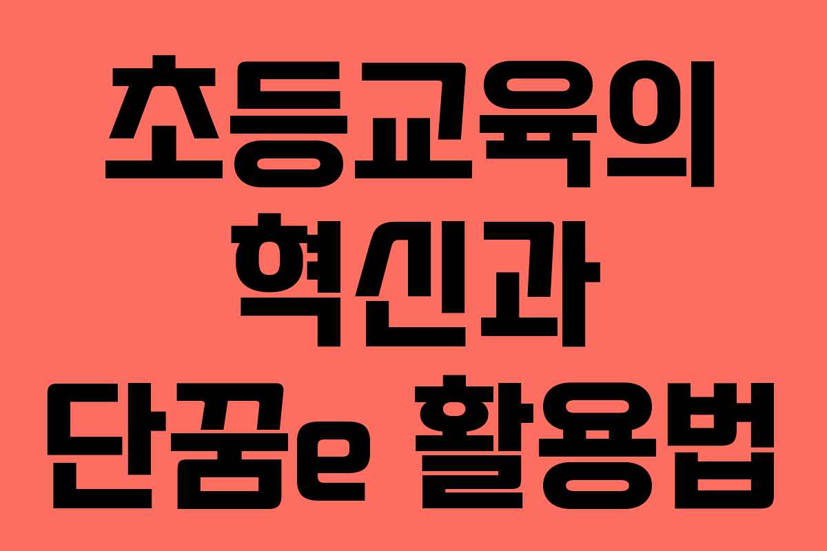 초등교육의 혁신과 단꿈e 활용법