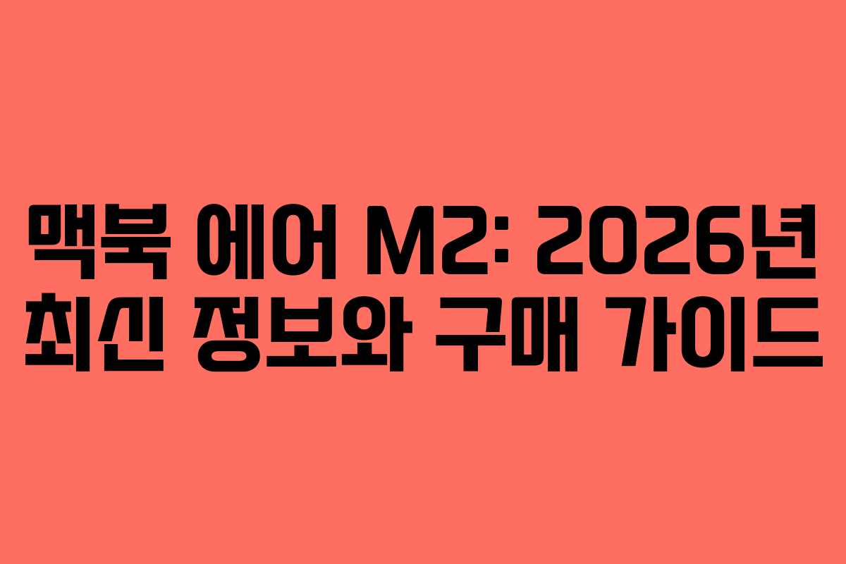 맥북 에어 M2: 2026년 최신 정보와 구매 가이드