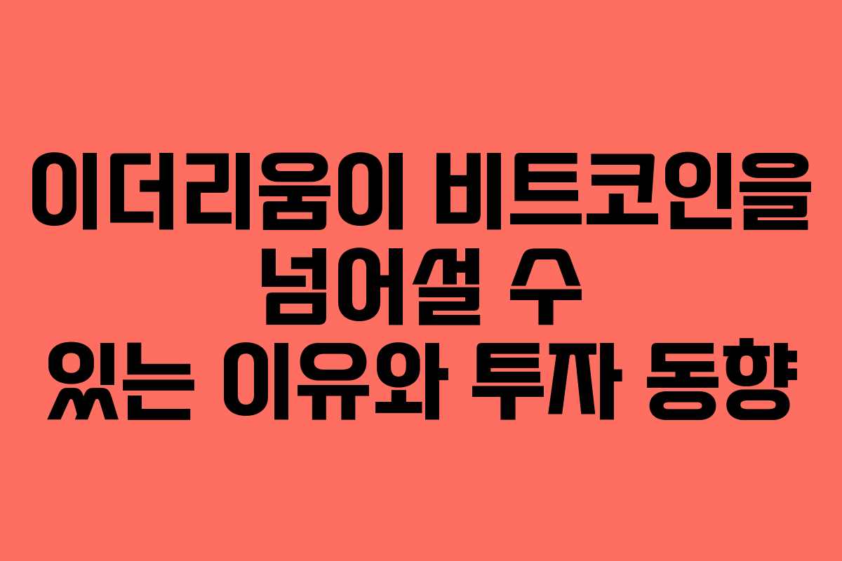 이더리움이 비트코인을 넘어설 수 있는 이유와 투자 동향