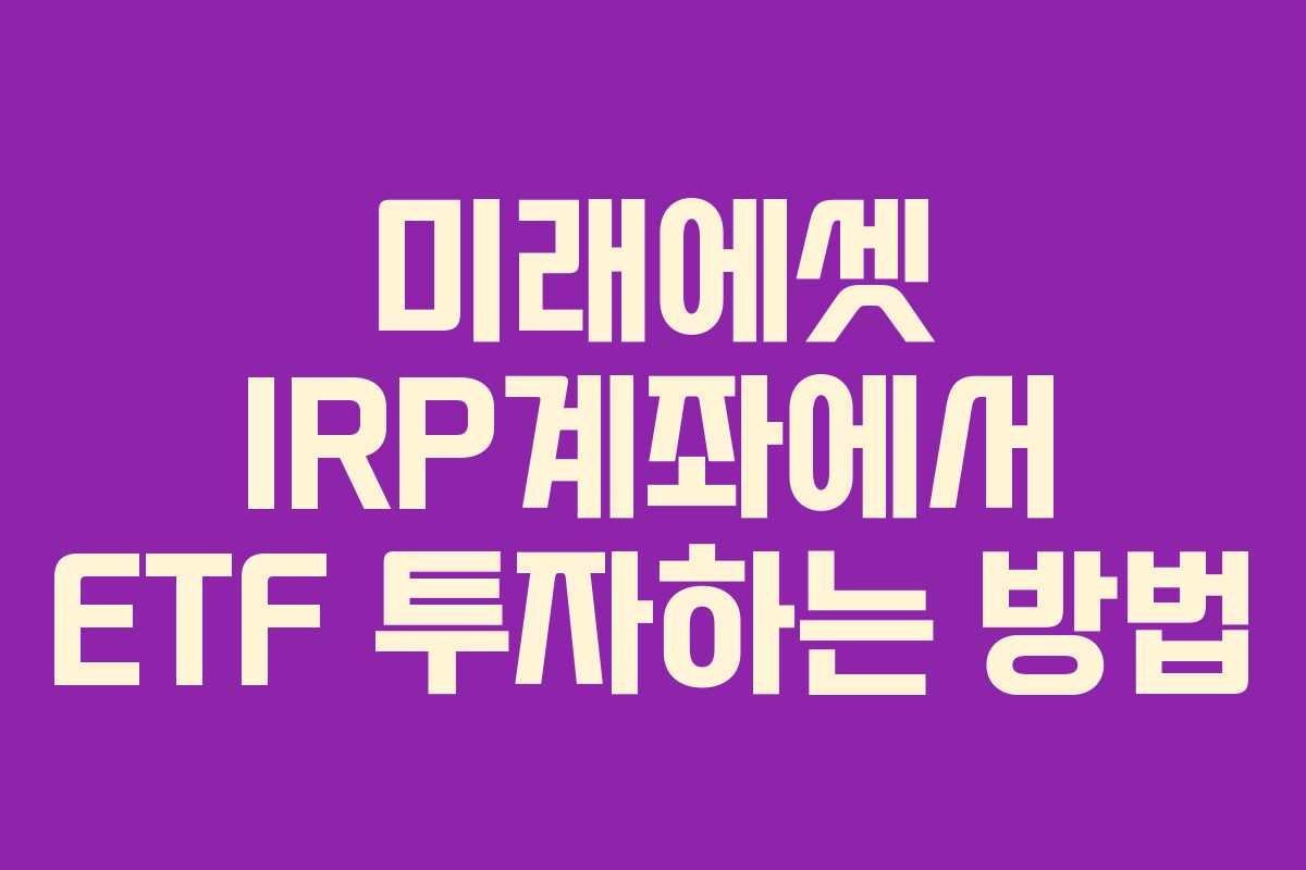 미래에셋 IRP계좌에서 ETF 투자하는 방법