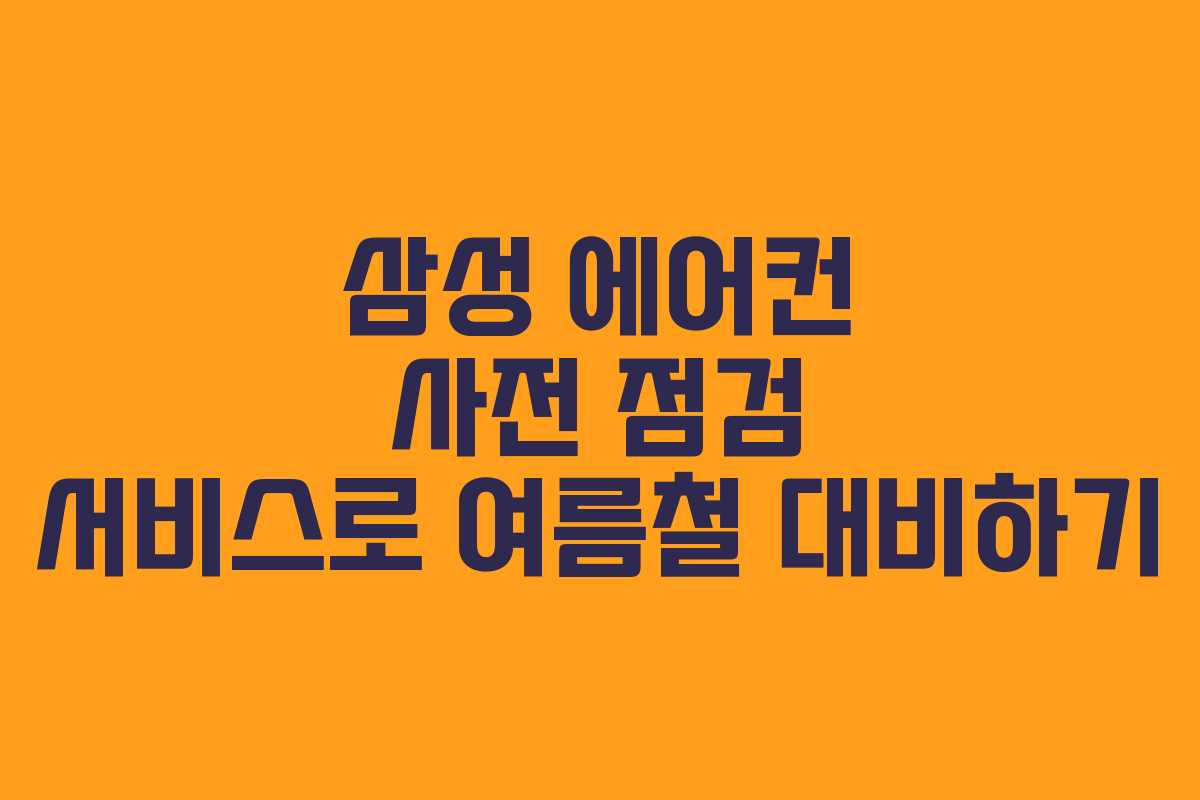 삼성 에어컨 사전 점검 서비스로 여름철 대비하기