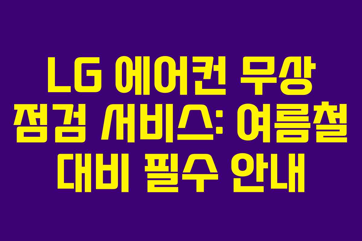 LG 에어컨 무상 점검 서비스: 여름철 대비 필수 안내