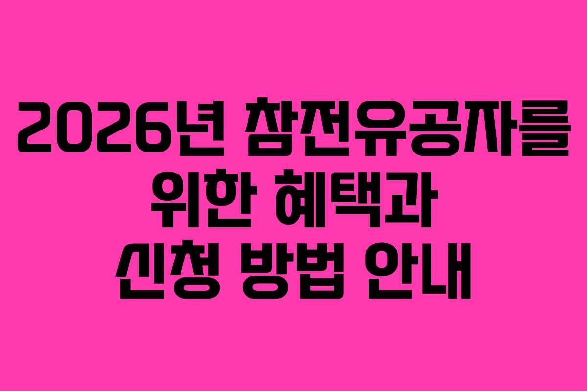 2026년 참전유공자를 위한 혜택과 신청 방법 안내