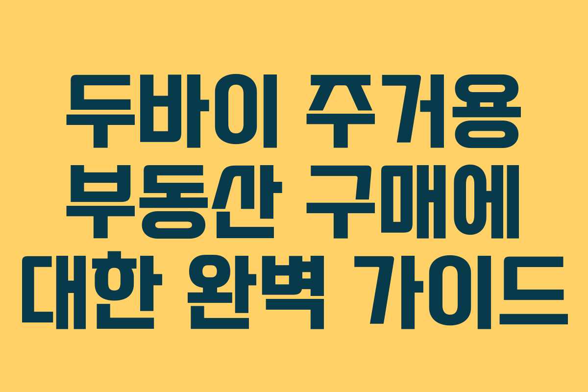 두바이 주거용 부동산 구매에 대한 완벽 가이드