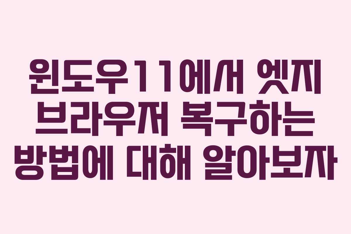 윈도우11에서 엣지 브라우저 복구하는 방법에 대해 알아보자