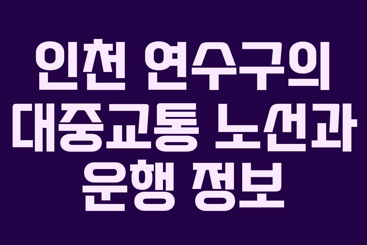 인천 연수구의 대중교통 노선과 운행 정보