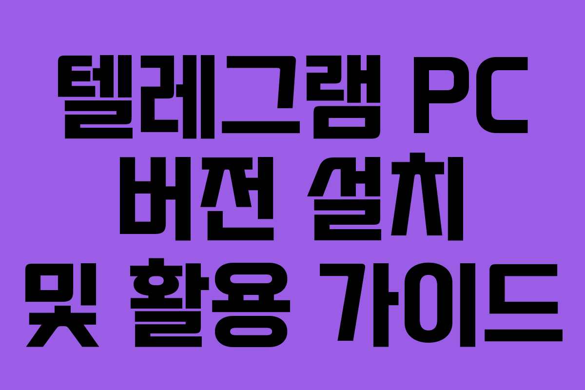 텔레그램 PC 버전 설치 및 활용 가이드