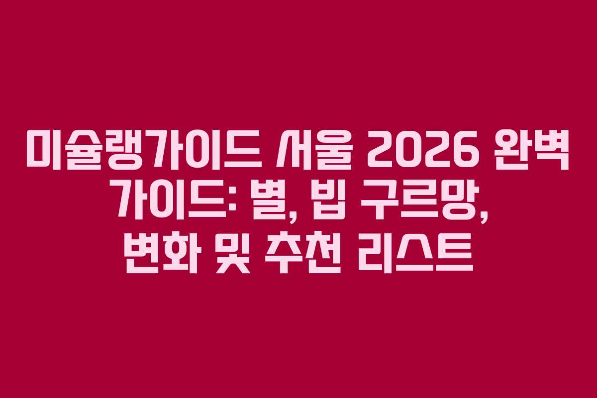 미슐랭가이드 서울 2026 완벽 가이드: 별, 빕 구르망, 변화 및 추천 리스트