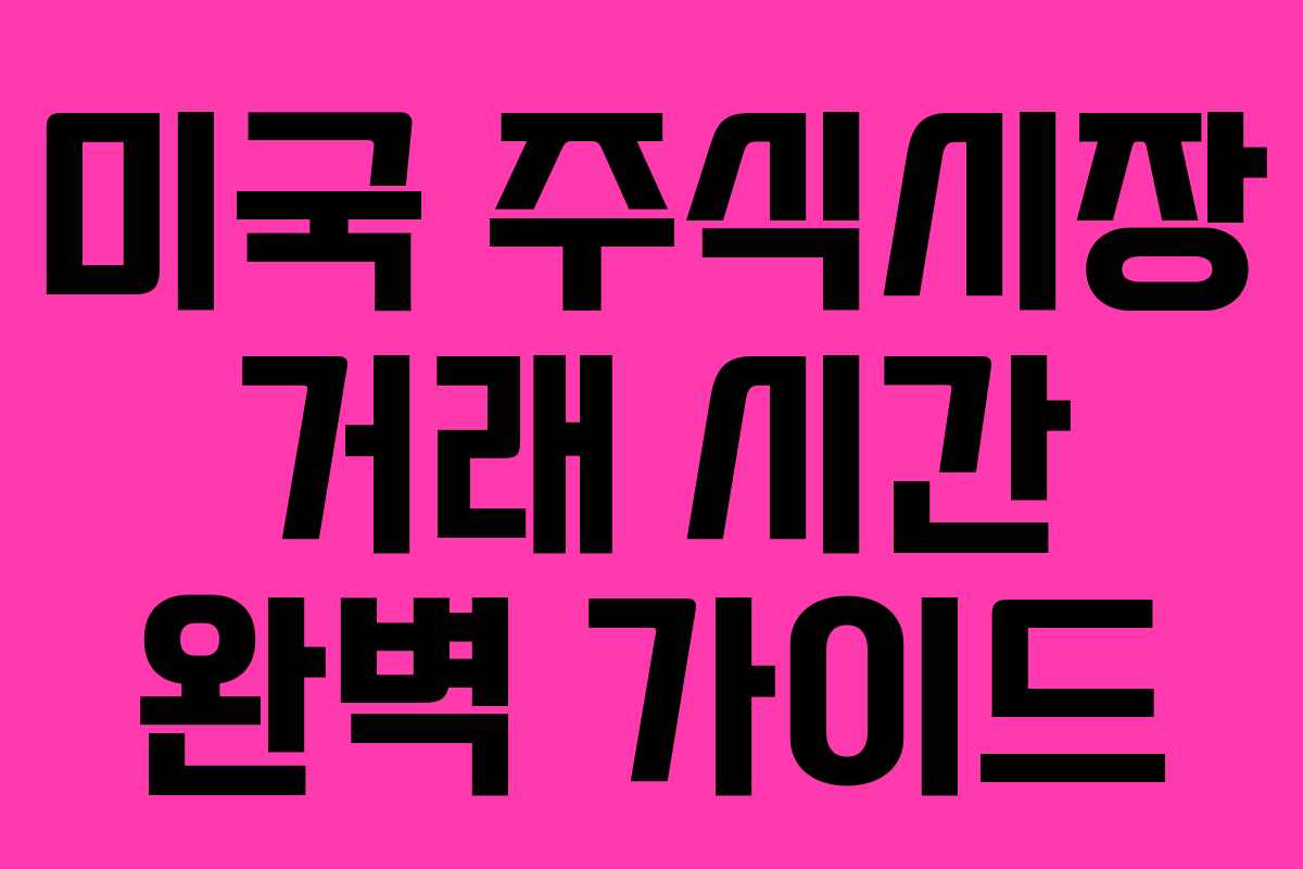 미국 주식시장 거래 시간 완벽 가이드