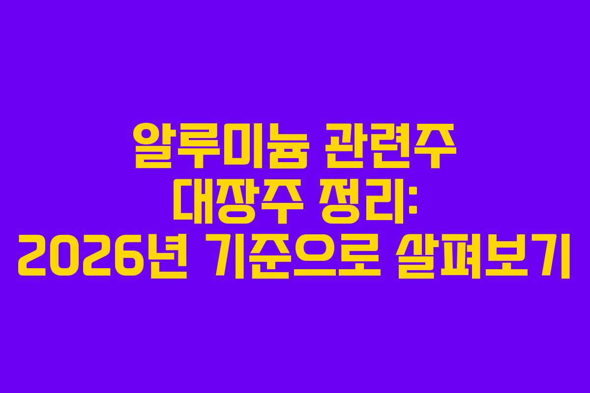 알루미늄 관련주 대장주 정리: 2026년 기준으로 살펴보기