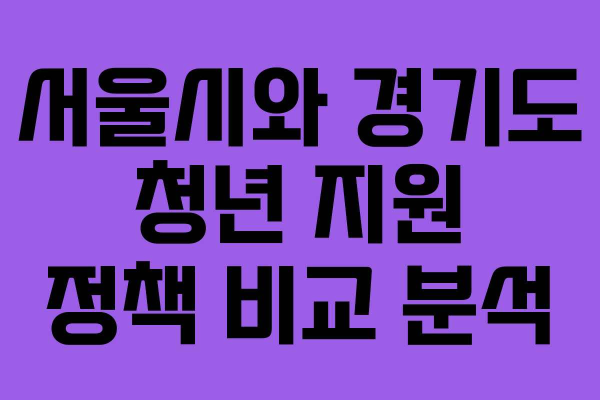 서울시와 경기도 청년 지원 정책 비교 분석