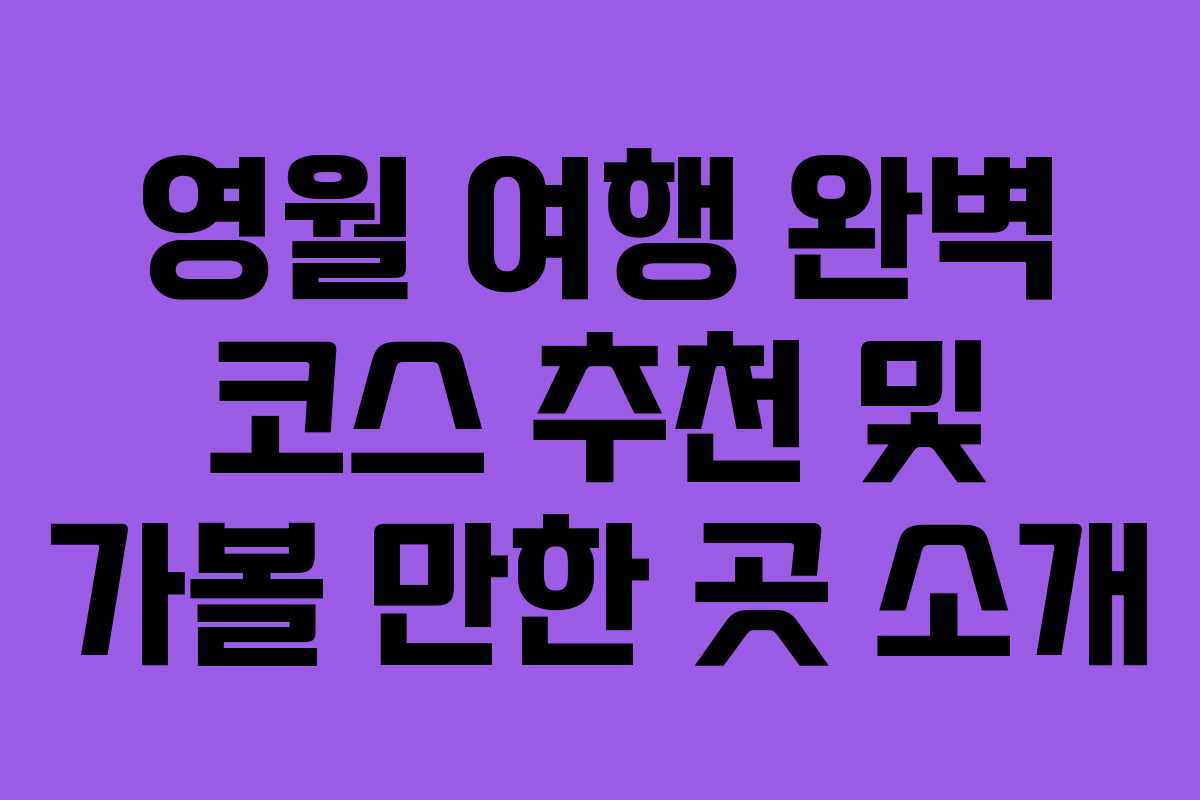 영월 여행 완벽 코스 추천 및 가볼 만한 곳 소개