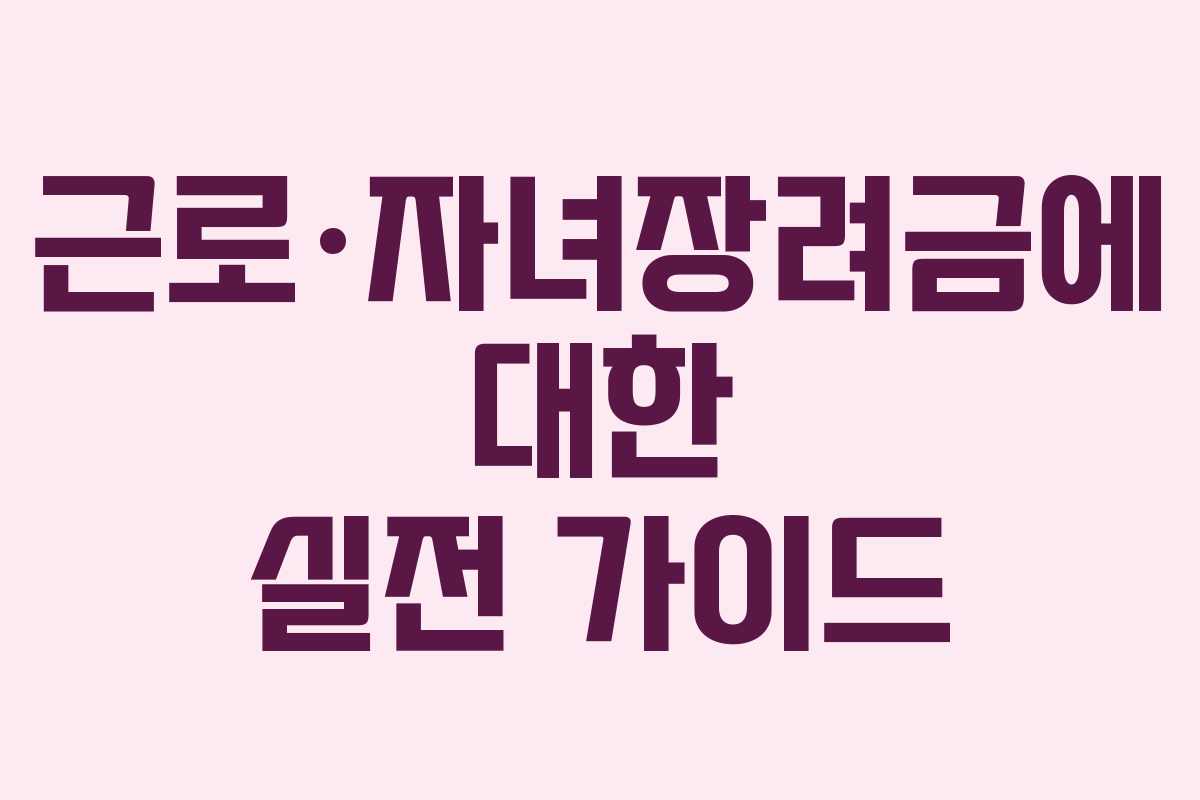 근로·자녀장려금에 대한 실전 가이드