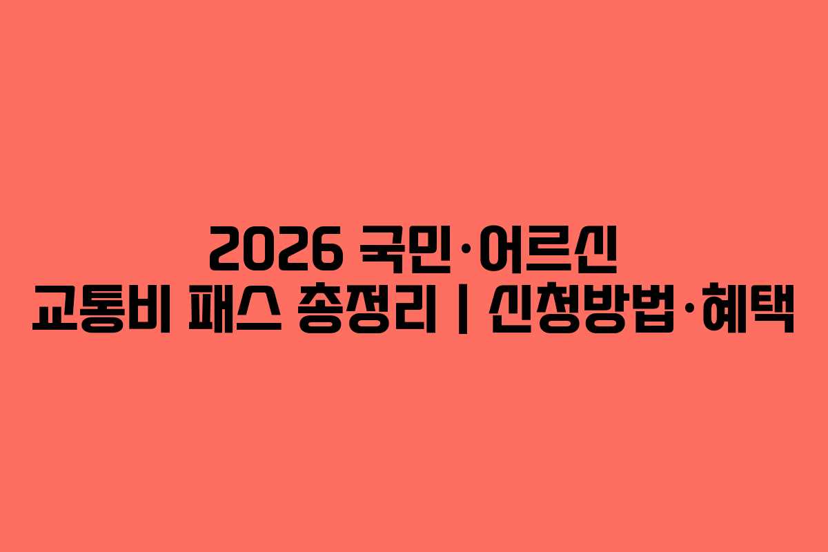 2026 국민·어르신 교통비 패스 총정리｜신청방법·혜택