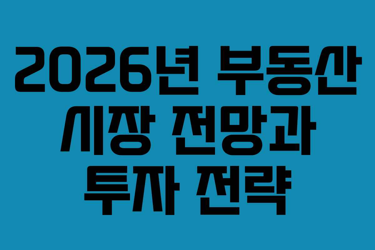 2026년 부동산 시장 전망과 투자 전략