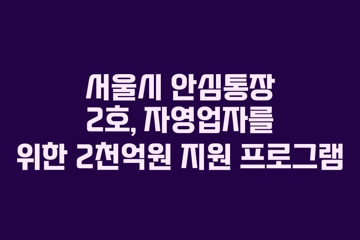 서울시 안심통장 2호, 자영업자를 위한 2천억원 지원 프로그램