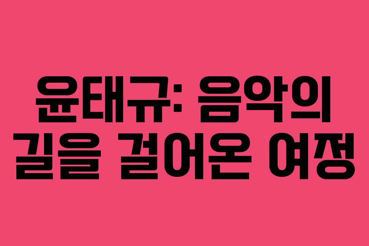 윤태규: 음악의 길을 걸어온 여정