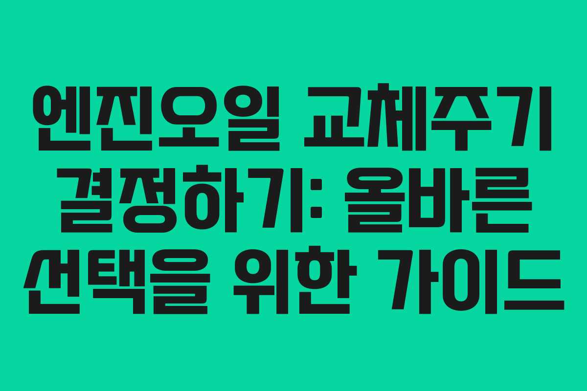 엔진오일 교체주기 결정하기: 올바른 선택을 위한 가이드