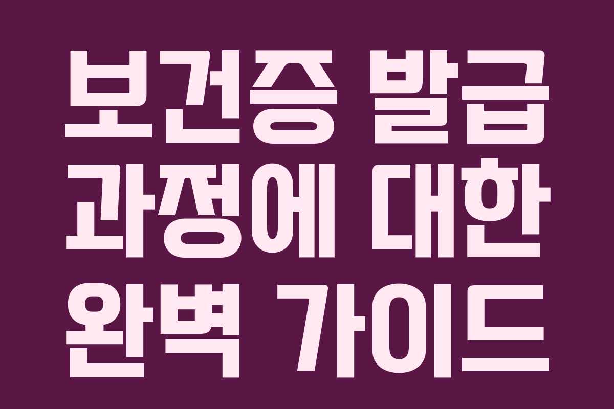 보건증 발급 과정에 대한 완벽 가이드
