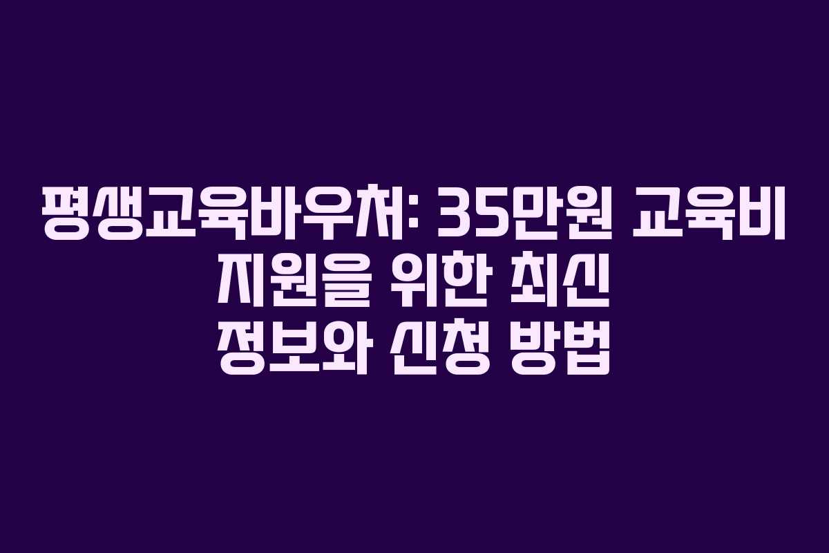 평생교육바우처: 35만원 교육비 지원을 위한 최신 정보와 신청 방법