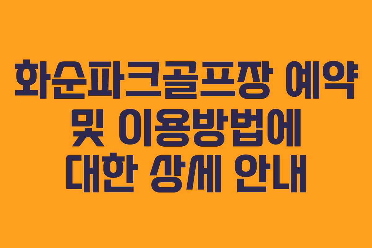 화순파크골프장 예약 및 이용방법에 대한 상세 안내