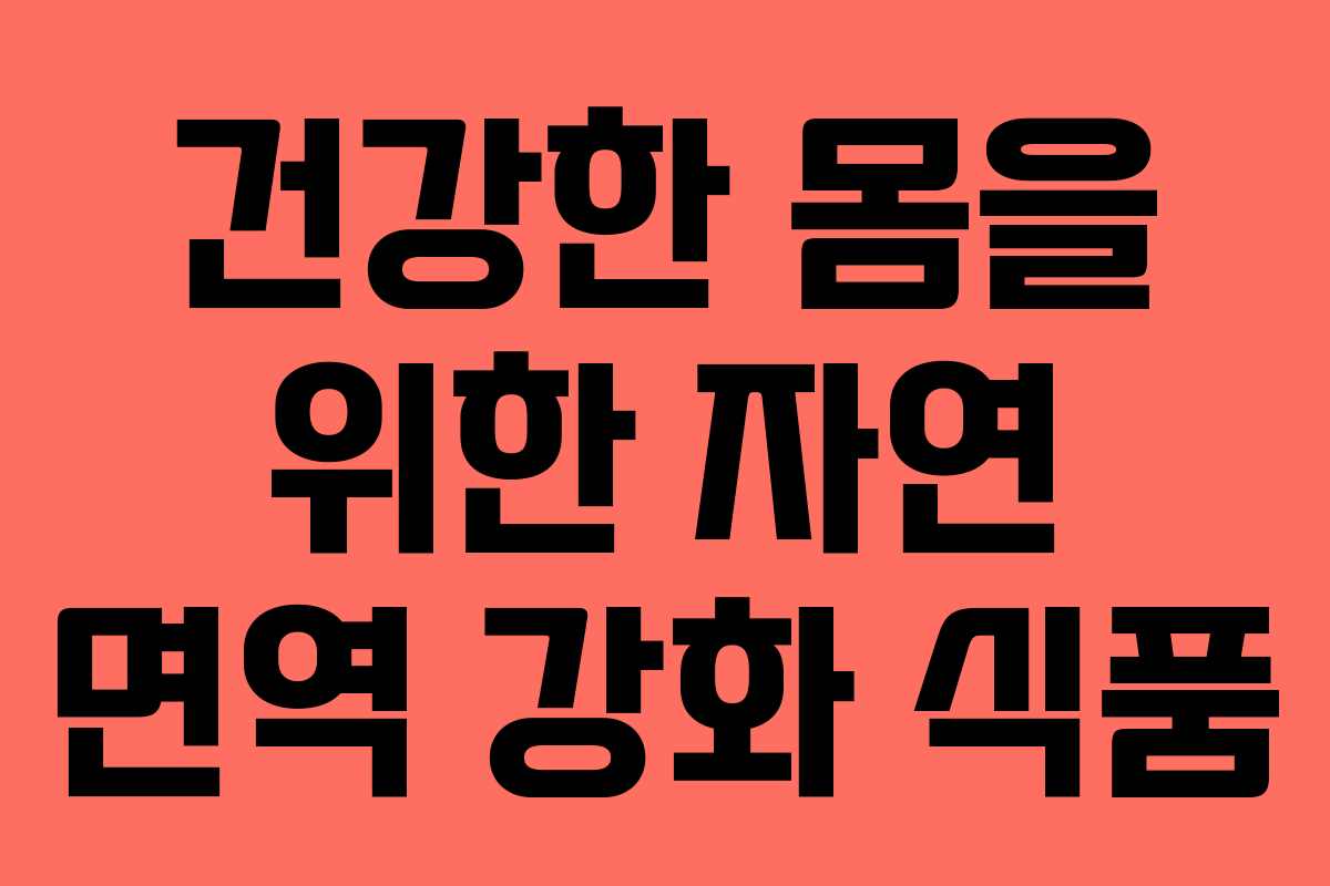 건강한 몸을 위한 자연 면역 강화 식품