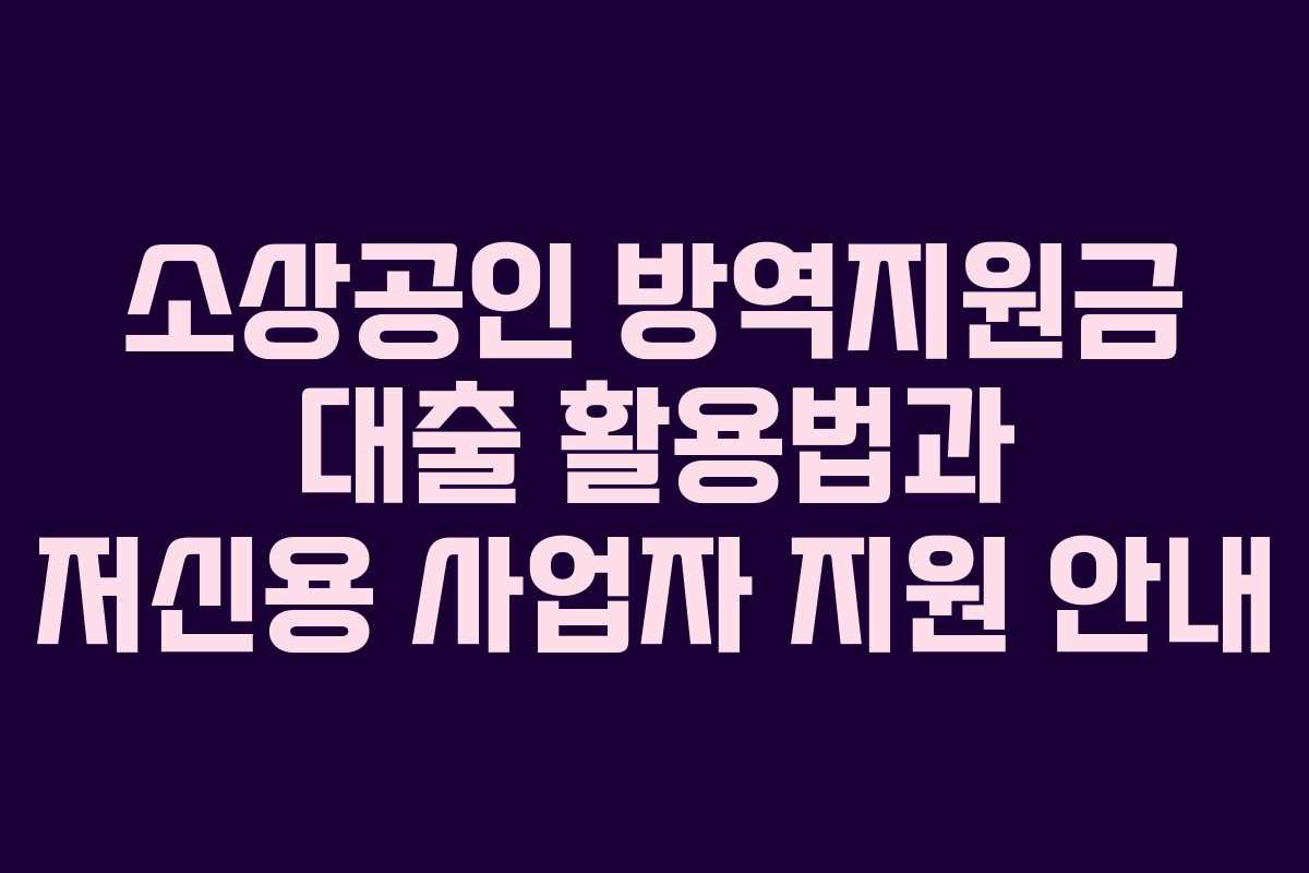 소상공인 방역지원금 대출 활용법과 저신용 사업자 지원 안내