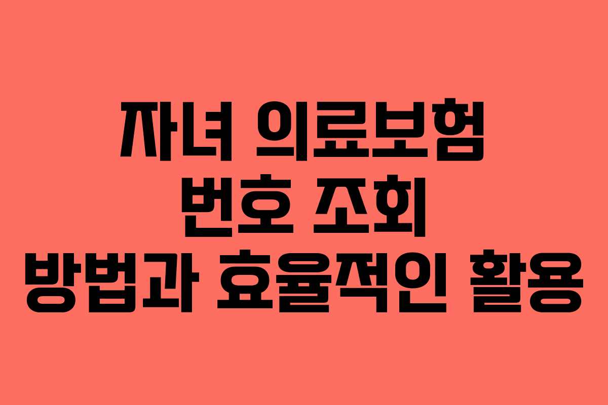 자녀 의료보험 번호 조회 방법과 효율적인 활용