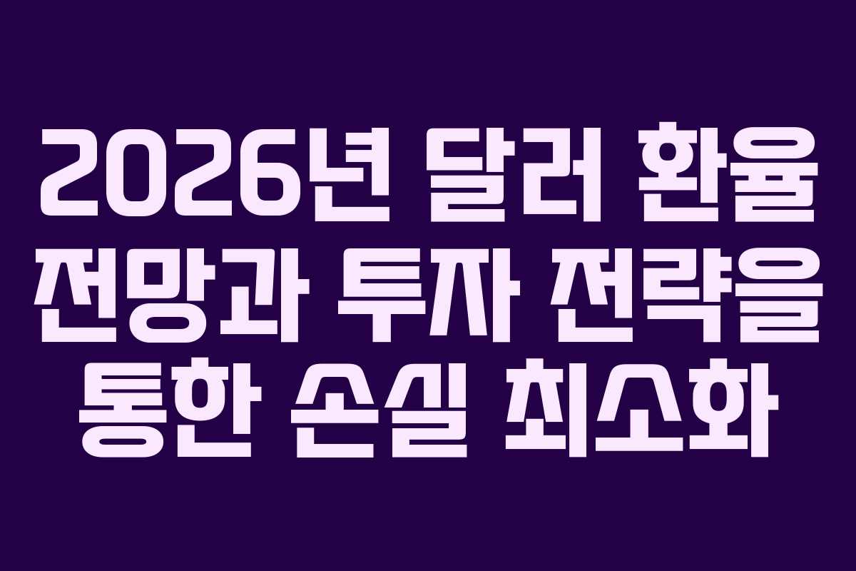2026년 달러 환율 전망과 투자 전략을 통한 손실 최소화