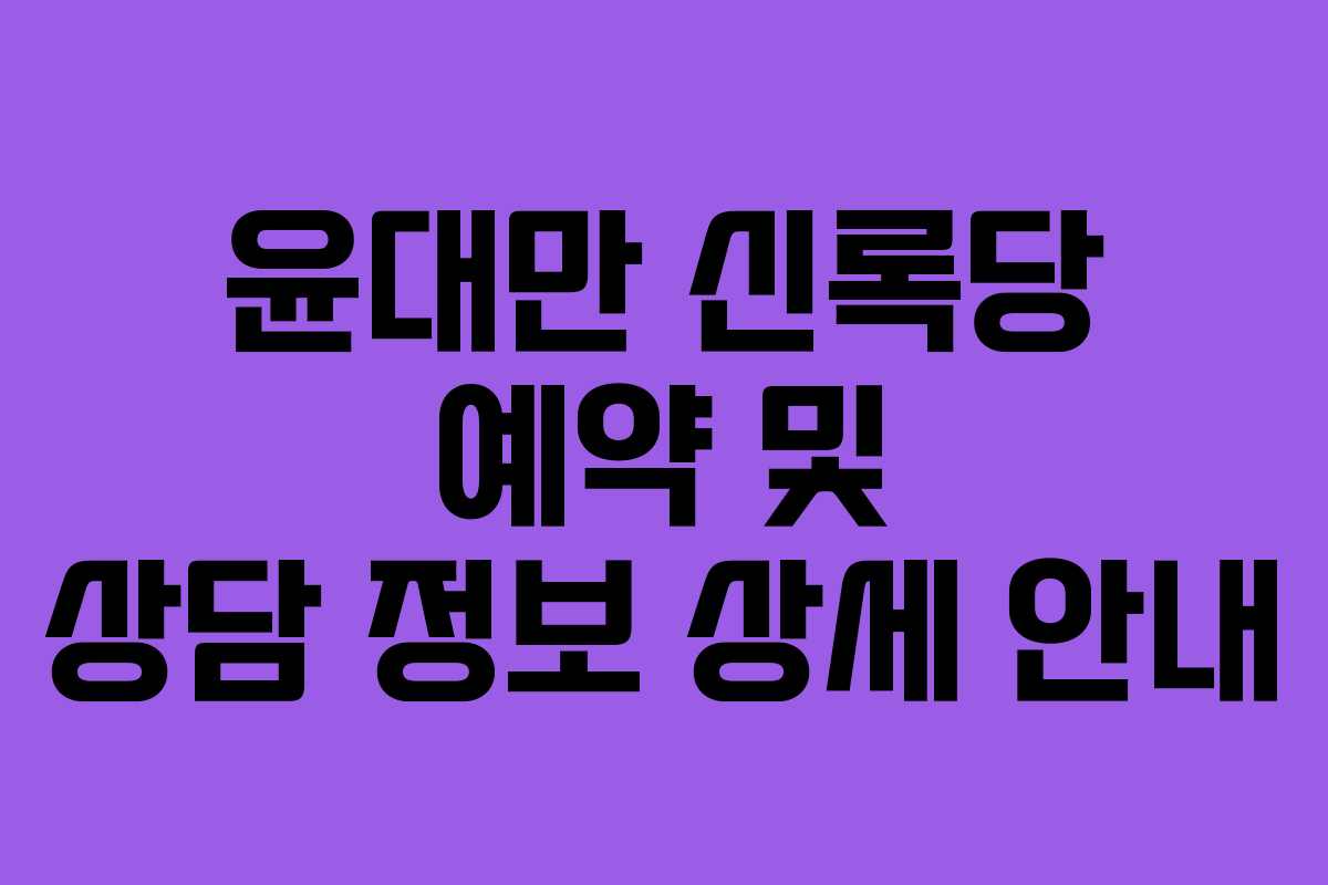 윤대만 신록당 예약 및 상담 정보 상세 안내