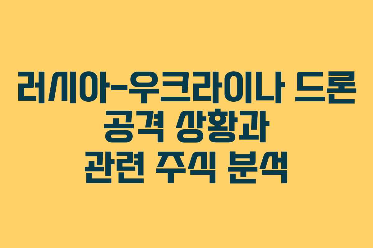 러시아-우크라이나 드론 공격 상황과 관련 주식 분석