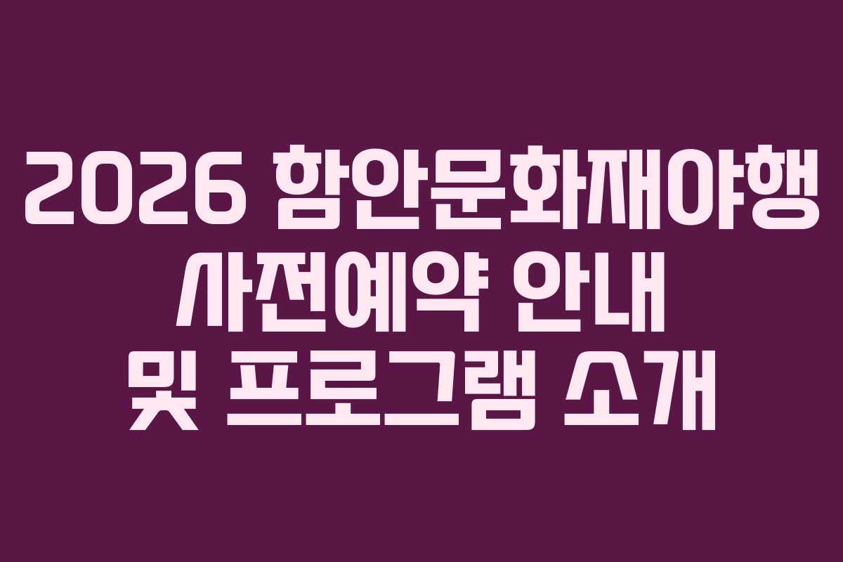 2026 함안문화재야행 사전예약 안내 및 프로그램 소개