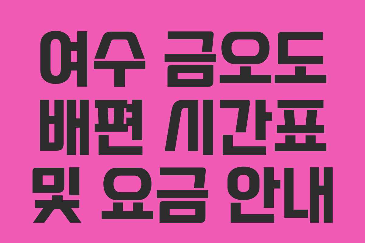여수 금오도 배편 시간표 및 요금 안내