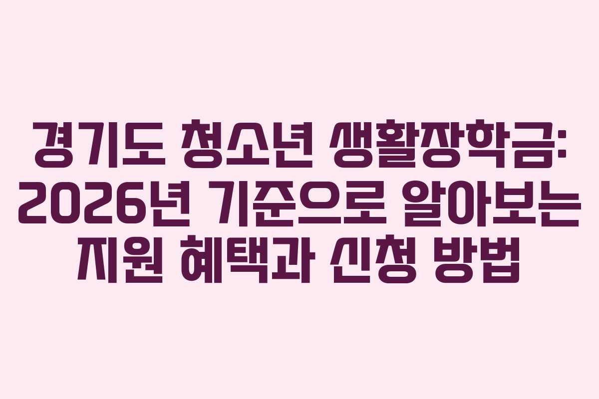 경기도 청소년 생활장학금: 2026년 기준으로 알아보는 지원 혜택과 신청 방법