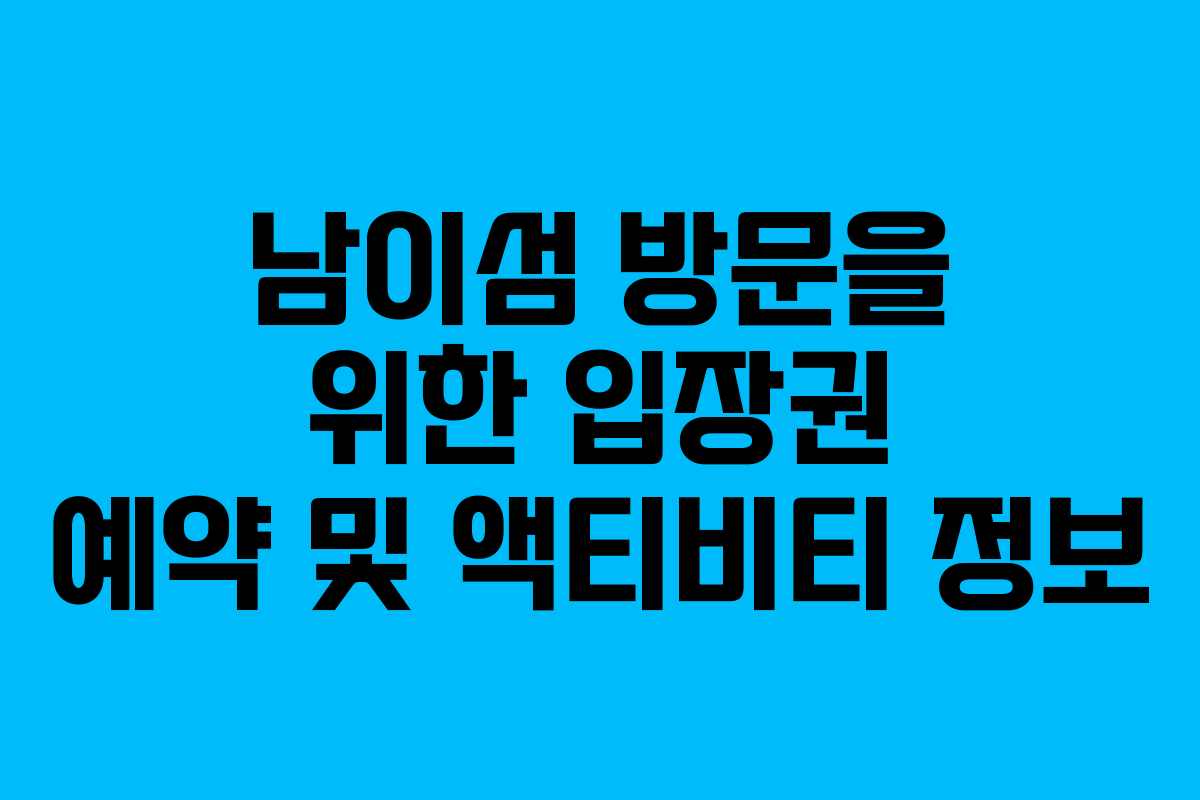 남이섬 방문을 위한 입장권 예약 및 액티비티 정보
