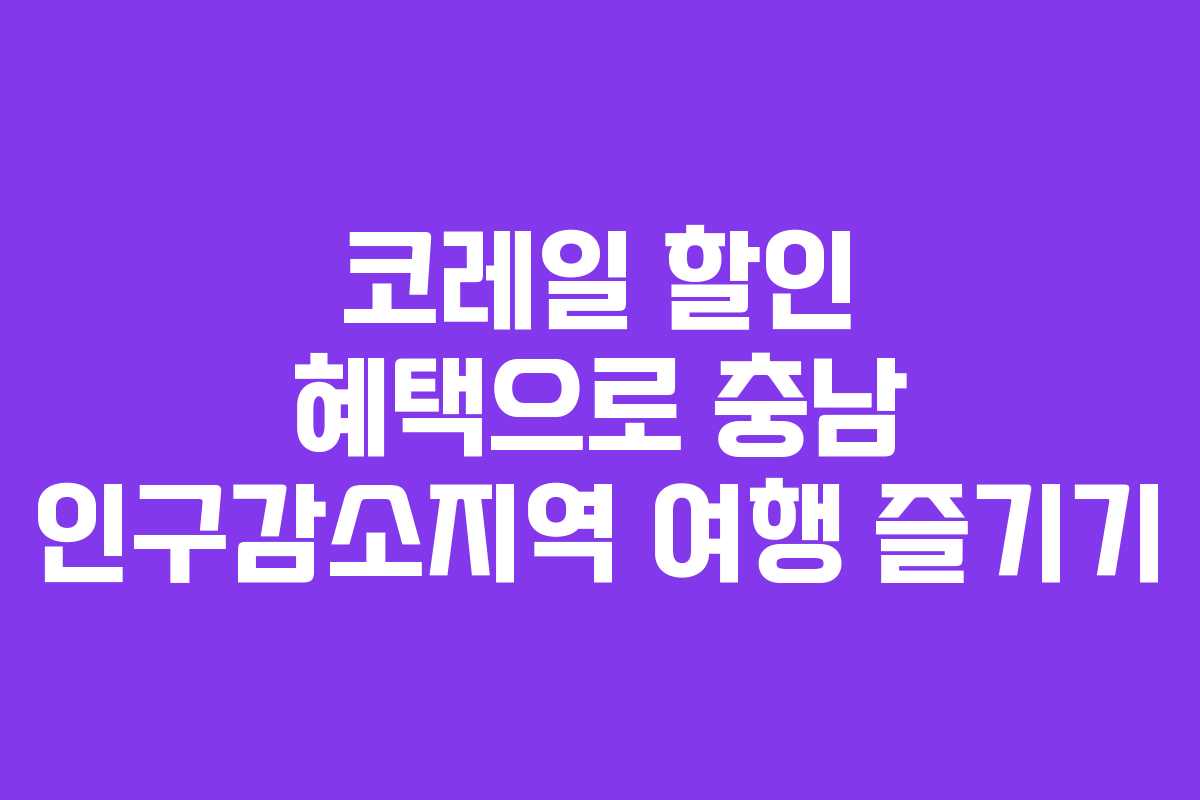 코레일 할인 혜택으로 충남 인구감소지역 여행 즐기기
