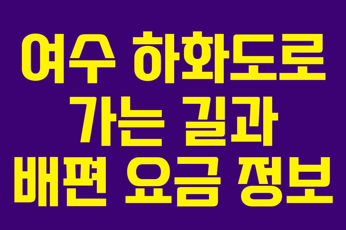 여수 하화도로 가는 길과 배편 요금 정보