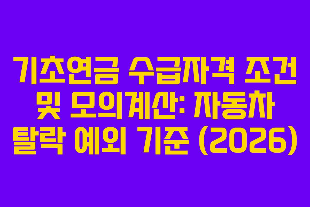 기초연금 수급자격 조건 및 모의계산: 자동차 탈락 예외 기준 (2026)