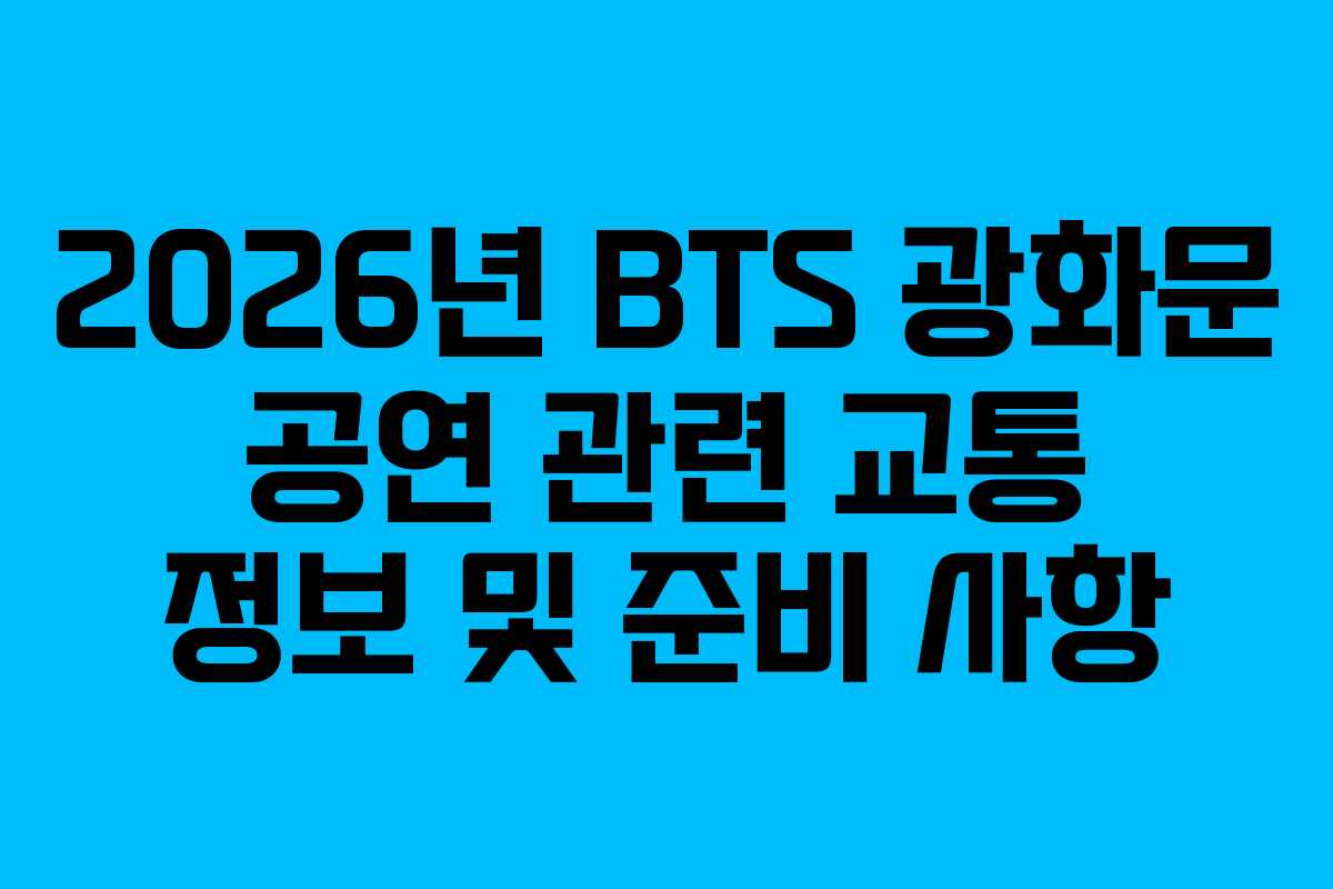 2026년 BTS 광화문 공연 관련 교통 정보 및 준비 사항