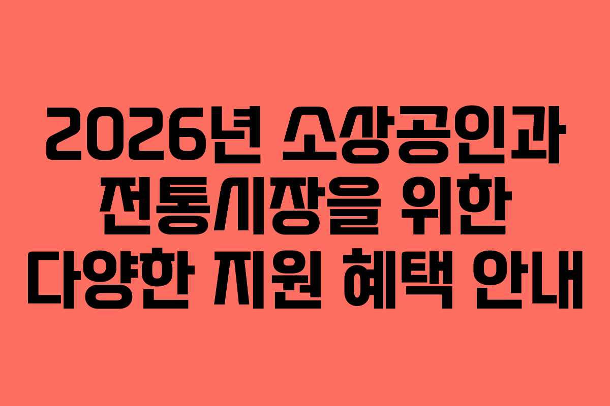 2026년 소상공인과 전통시장을 위한 다양한 지원 혜택 안내