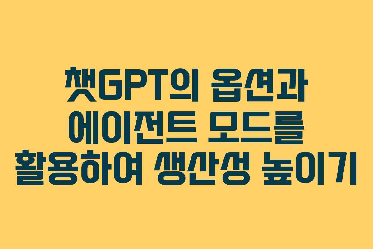 챗GPT의 옵션과 에이전트 모드를 활용하여 생산성 높이기