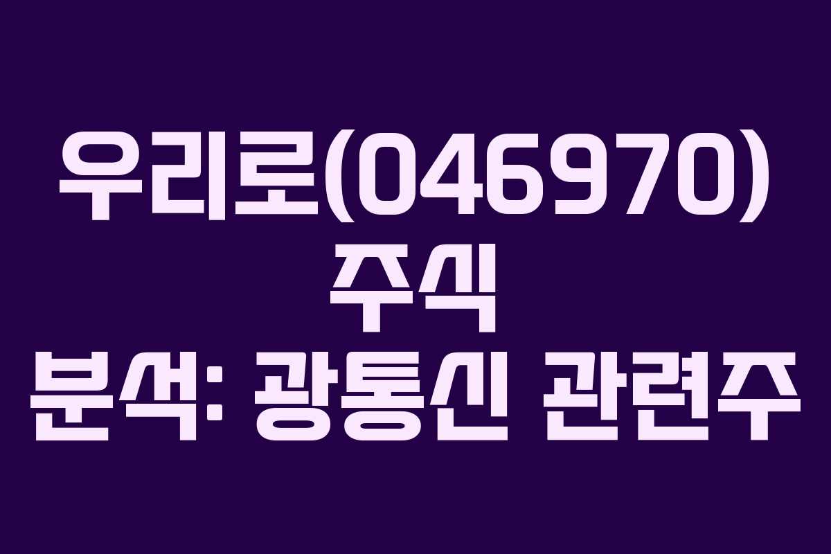 우리로(046970) 주식 분석: 광통신 관련주