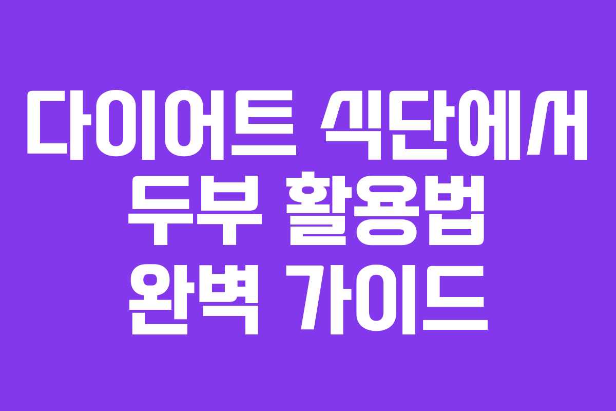 다이어트 식단에서 두부 활용법 완벽 가이드