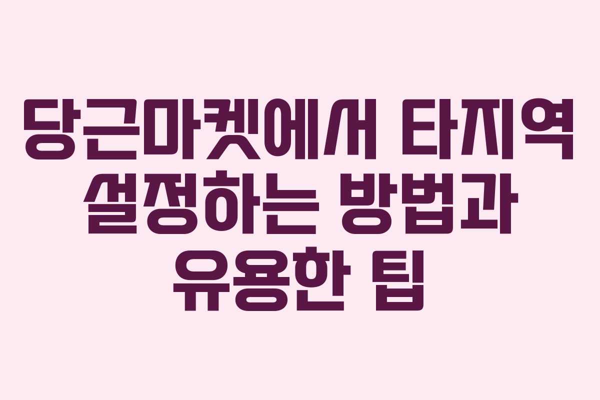 당근마켓에서 타지역 설정하는 방법과 유용한 팁