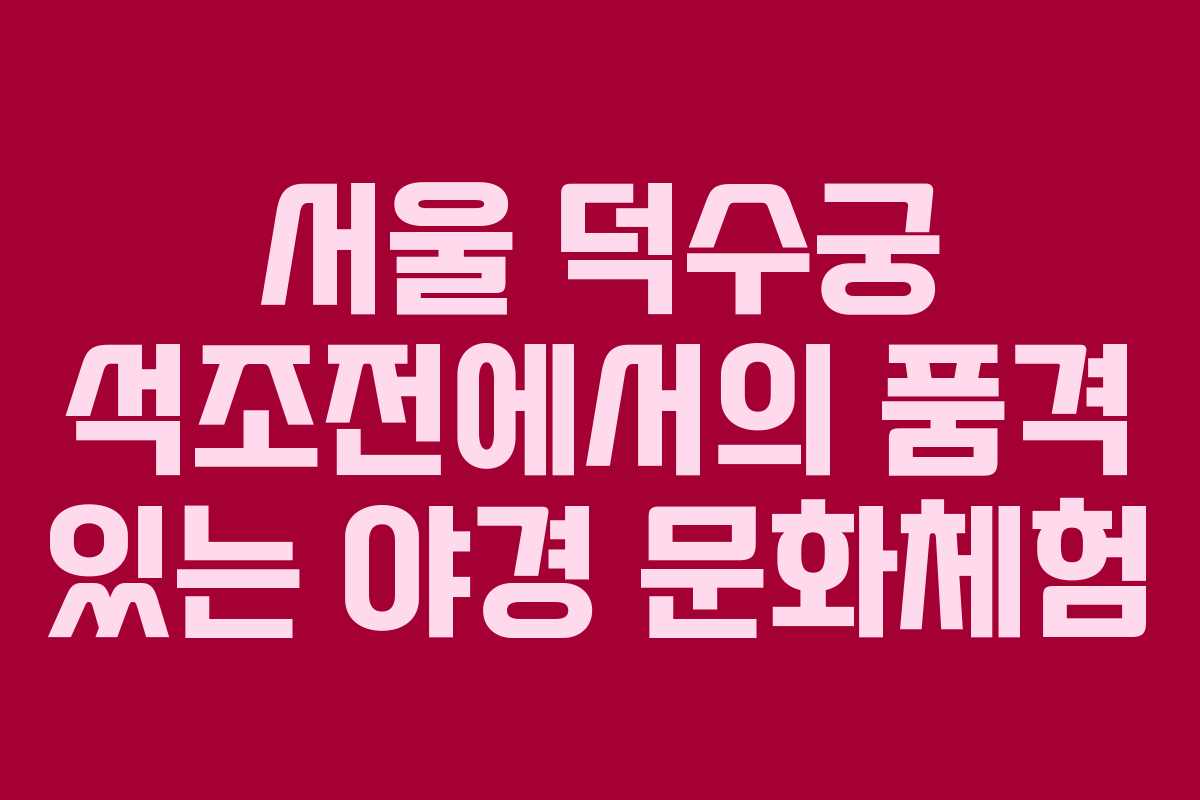 서울 덕수궁 석조전에서의 품격 있는 야경 문화체험