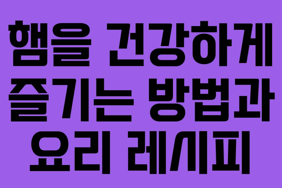 햄을 건강하게 즐기는 방법과 요리 레시피
