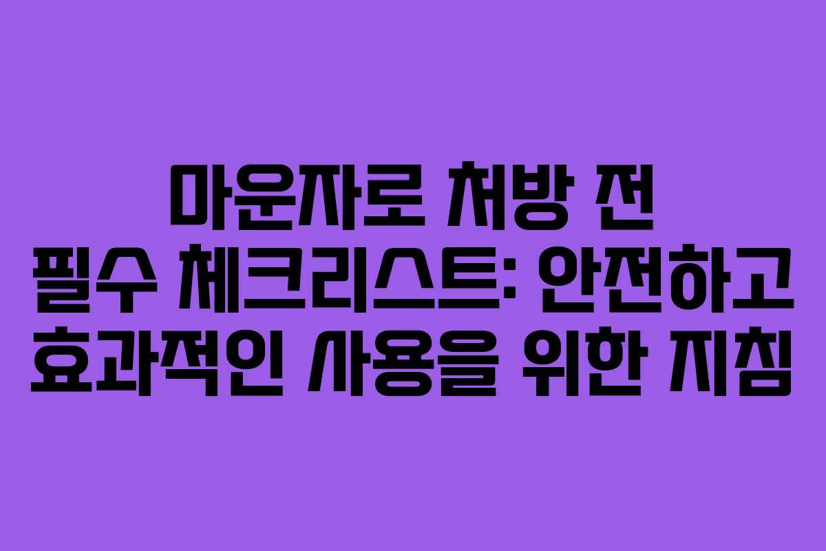 마운자로 처방 전 필수 체크리스트: 안전하고 효과적인 사용을 위한 지침