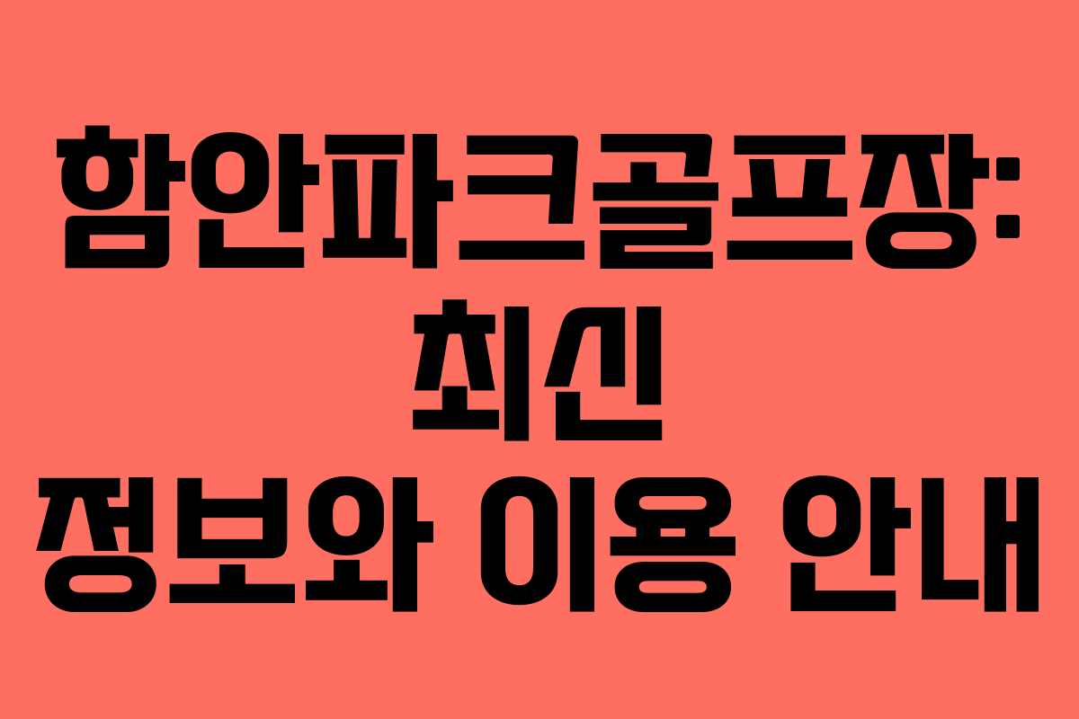 함안파크골프장: 최신 정보와 이용 안내